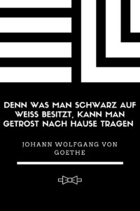 Denn was man Schwarz auf Weiß besitzt, kann man getrost nach Hause tragen (